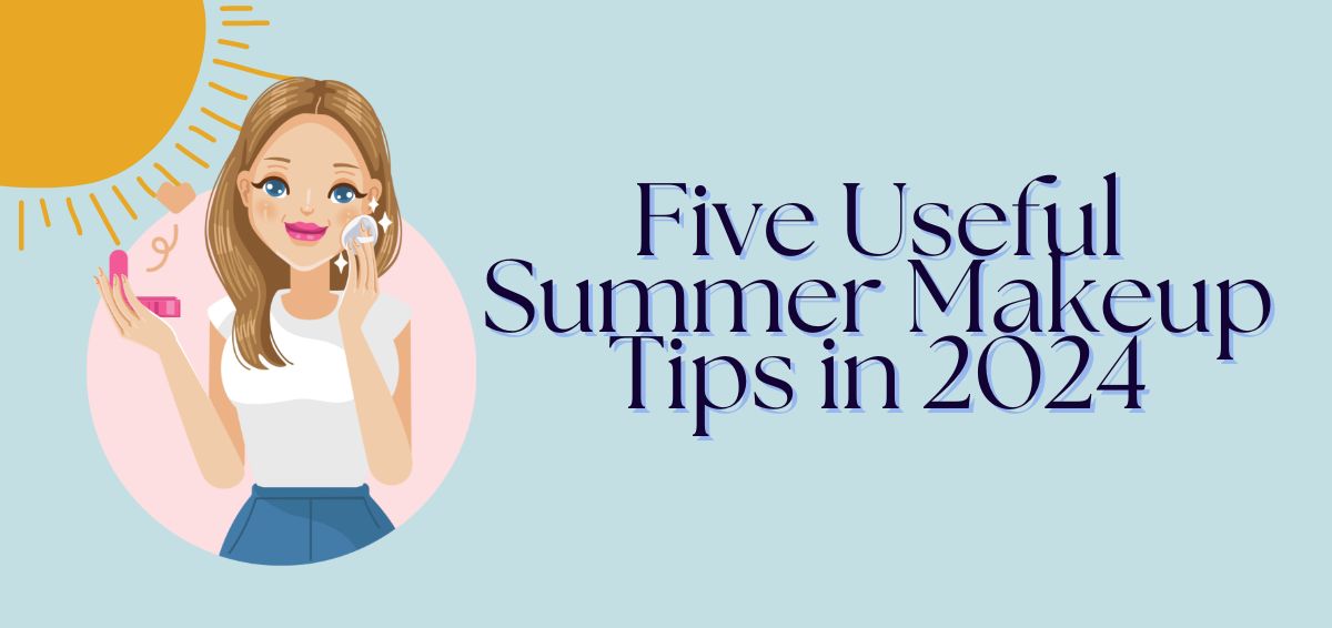 Five useful tips for summer makeup in 2024